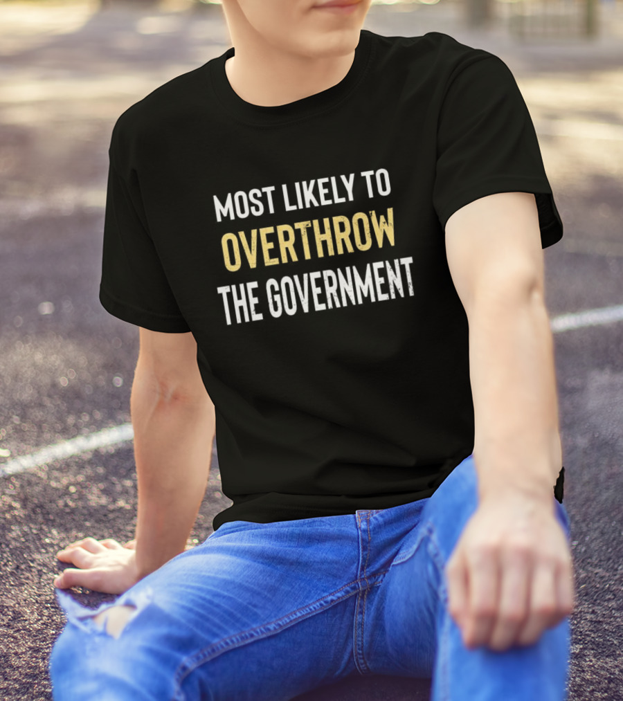 Most Likely To Overthrow The Government Text T-Shirt