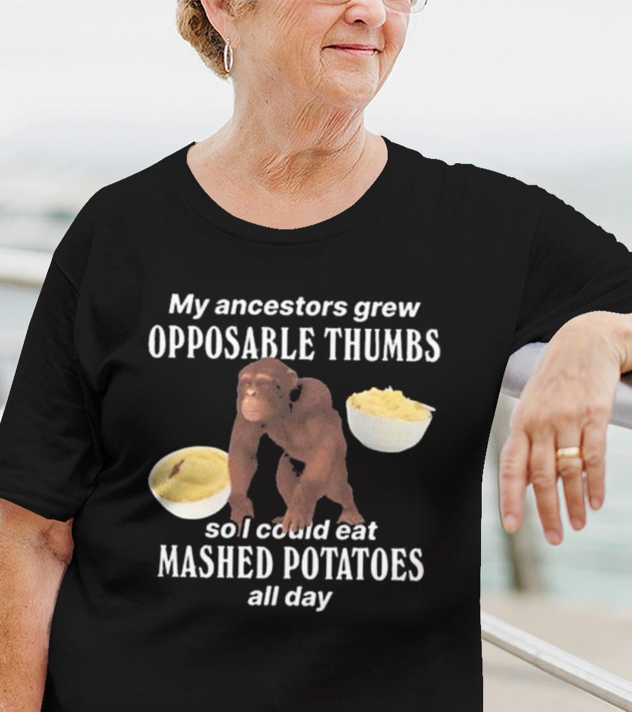 My Ancestors Grew Opposable Thumbs So I Could Eat Mashed Potatoes All Day Monkey Bowls T-Shirt