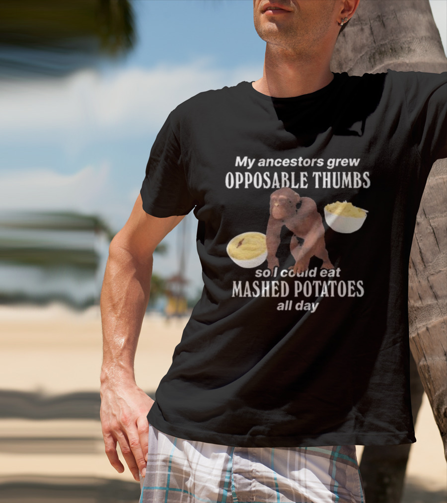 My Ancestors Grew Opposable Thumbs So I Could Eat Mashed Potatoes All Day Monkey Bowls T-Shirt