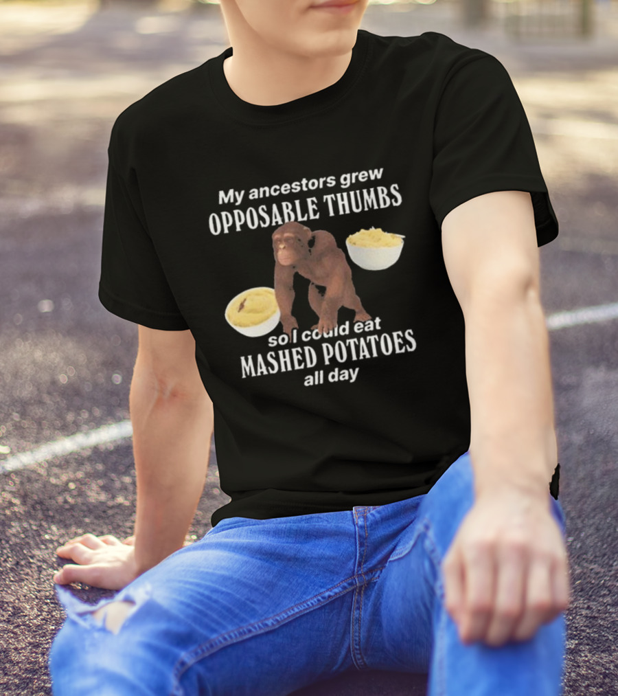 My Ancestors Grew Opposable Thumbs So I Could Eat Mashed Potatoes All Day Monkey Bowls T-Shirt