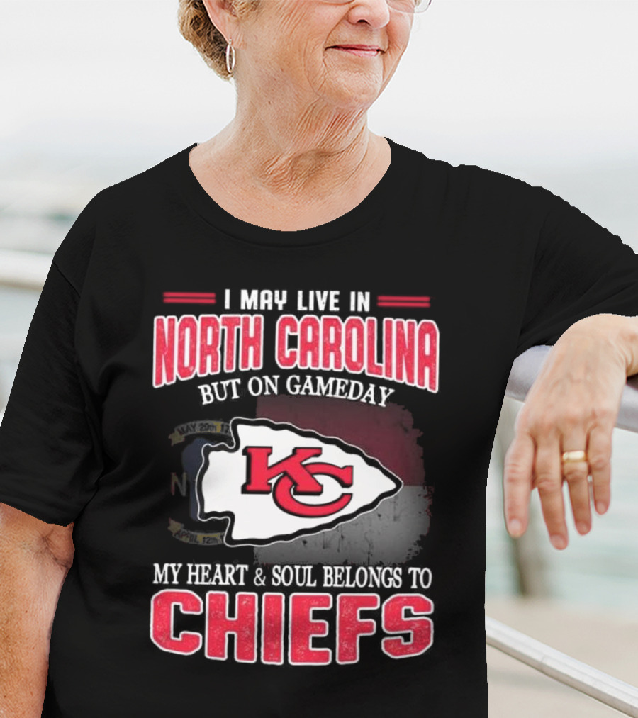 Kansas City Chiefs My Heart And Soul Belongs To Chiefs I May Live In North Carolina But On Gameday T-Shirt