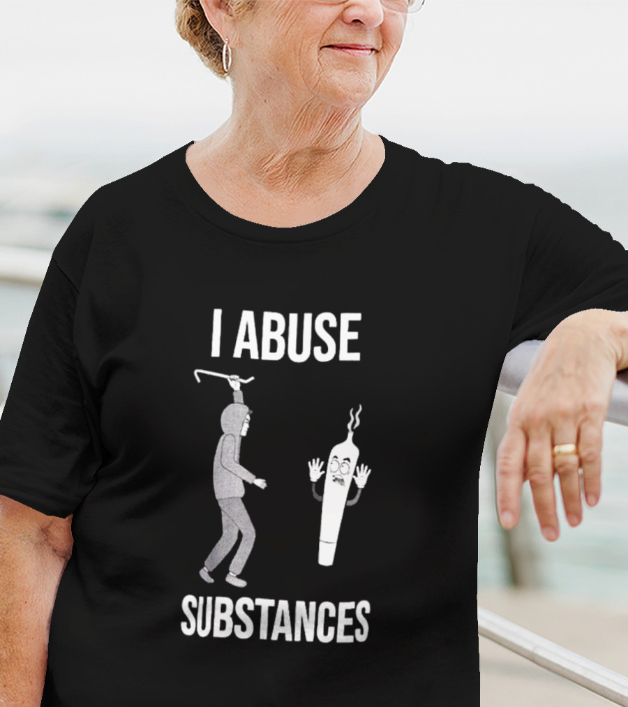 I Abuse Substances Hoodie Character With Smoking Joint T-Shirt