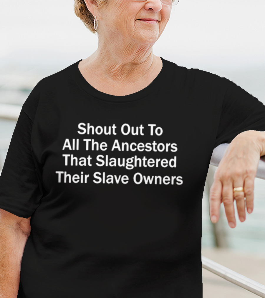 Shout Out To All The Ancestors That Slaughtered Their Slave Owners T-Shirt