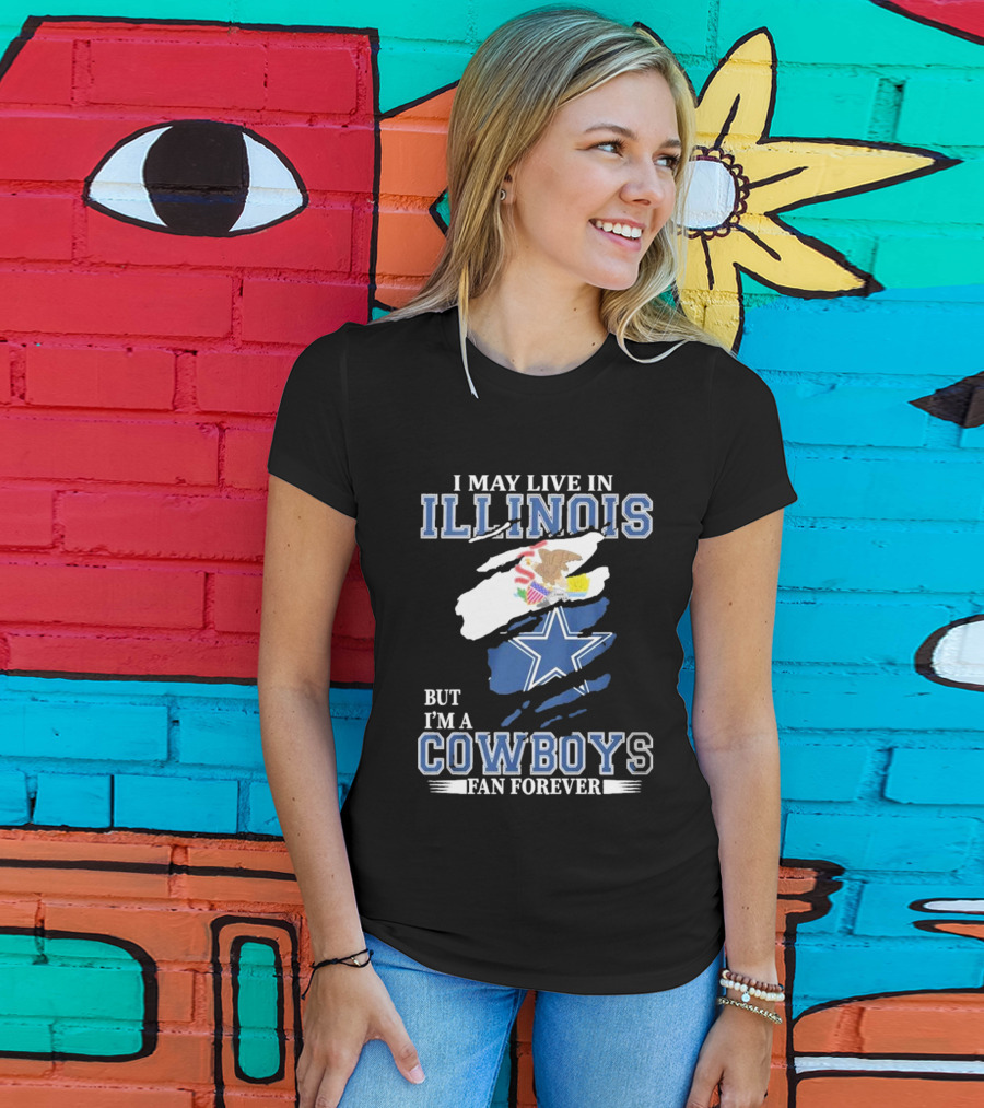 I May Live In Illinois But I’m A Cowboys Fan Forever NFL Dallas Cowboys T-Shirt