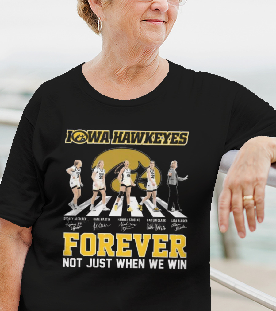 Iowa Hawkeyes Women’s Basketball Forever Not Just When We Win Abbey Road Signatures T-Shirt