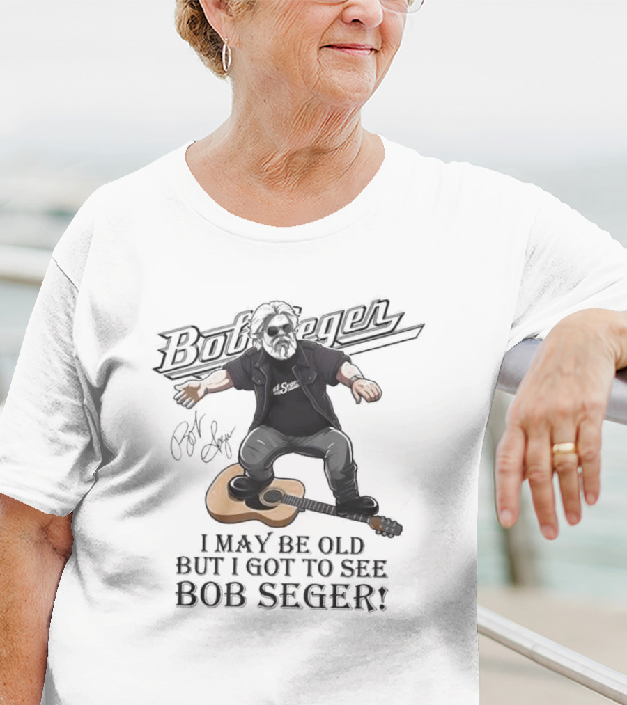 Bob Seger I May Be Old But I Got To See Bob Seger Signature Detroit Iconic T-Shirt