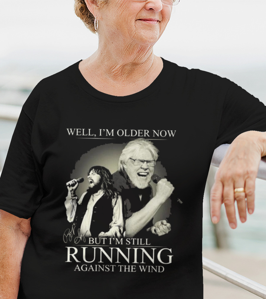 Well I’m Older Now But I’m Still Running Against The Wind Signature T-Shirt