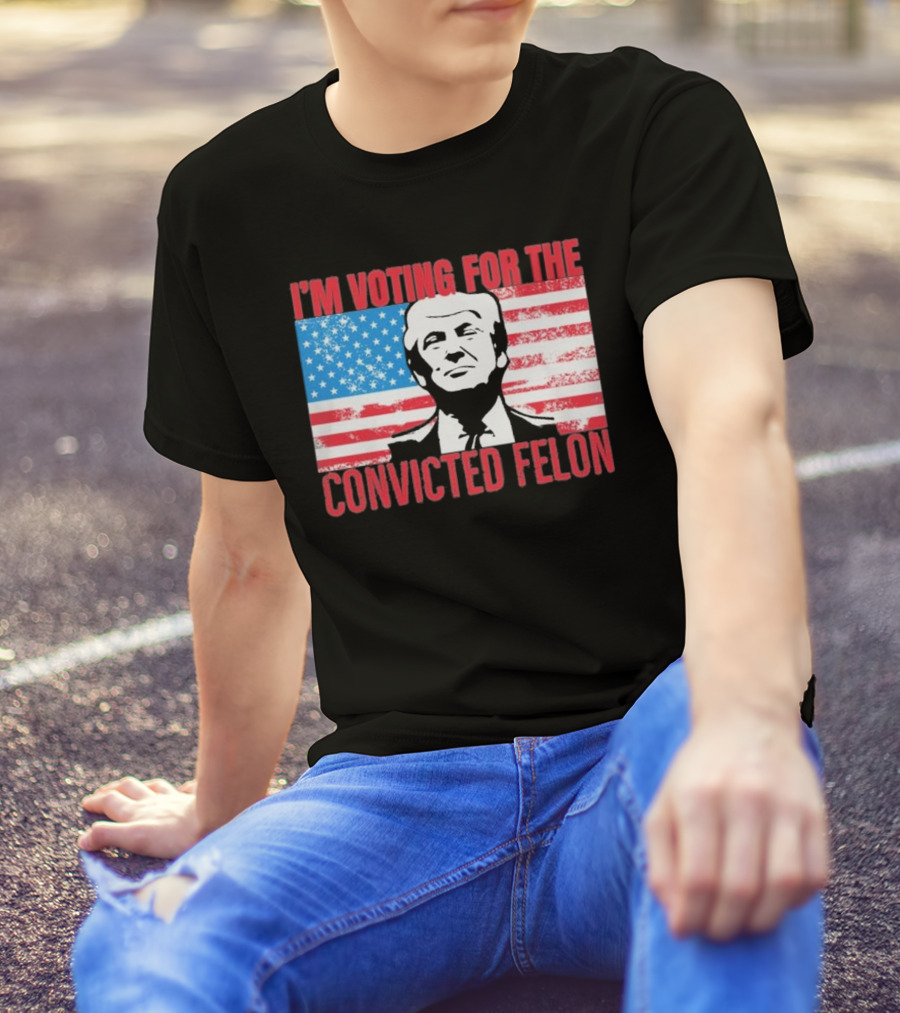 I'm Voting For The Convicted Felon T-Shirt