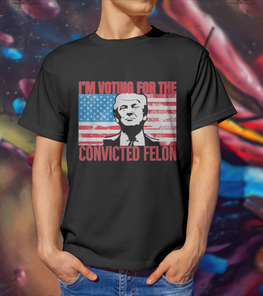 I'm Voting For The Convicted Felon T-Shirt