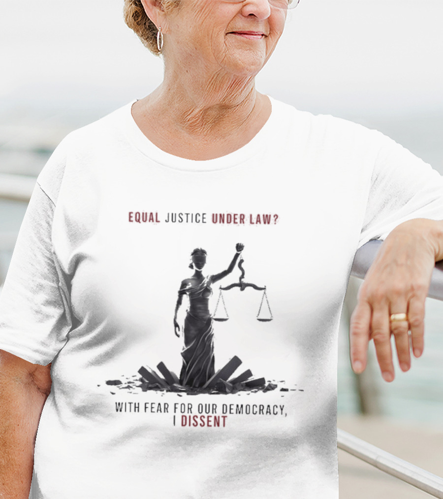 Equal Justice Under Law With Fear For Our Democracy I Dissent T-Shirt