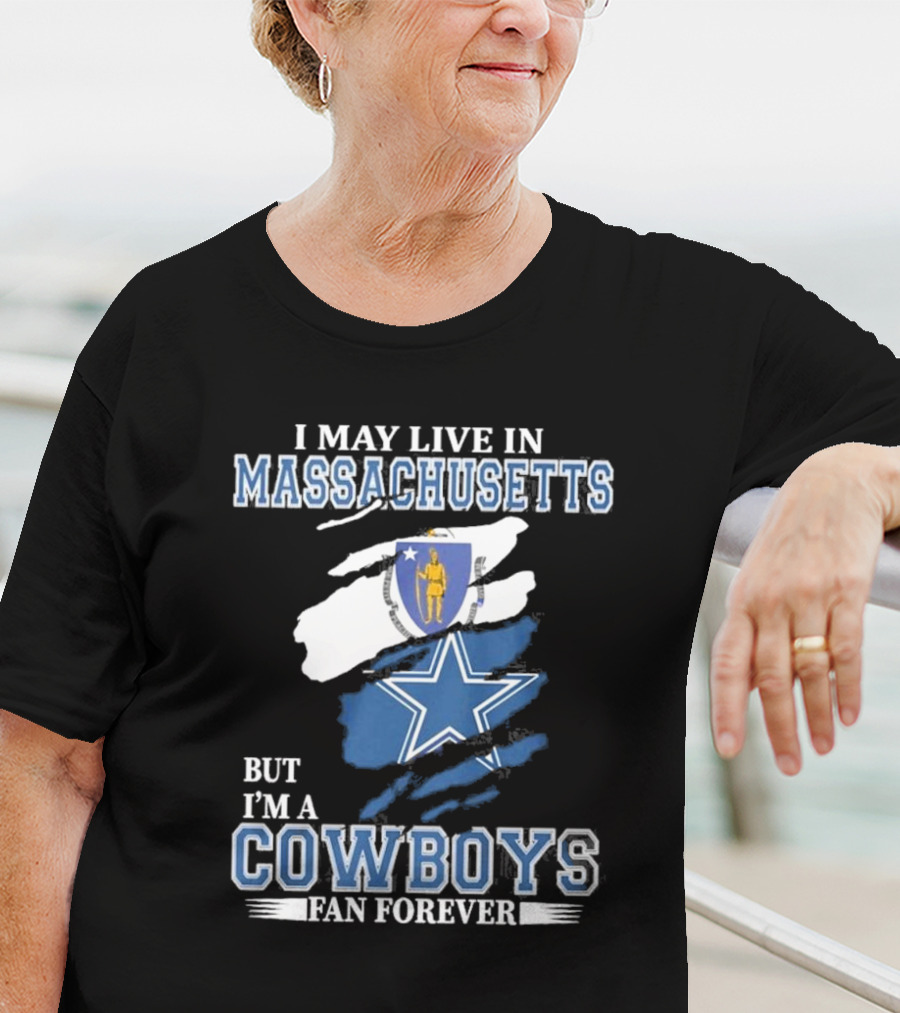 I May Live In Massachusetts But I'm A Cowboys Fan Forever NFL Dallas Cowboys Banner T-Shirt