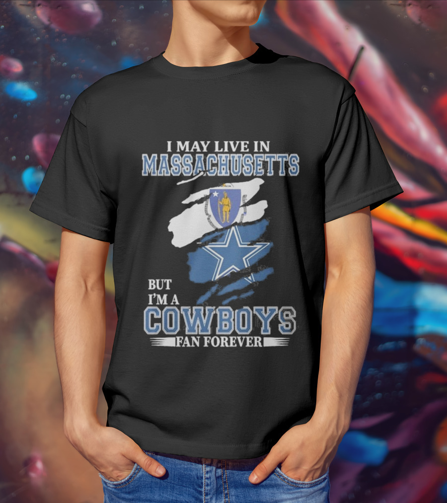 I May Live In Massachusetts But I'm A Cowboys Fan Forever NFL Dallas Cowboys Banner T-Shirt