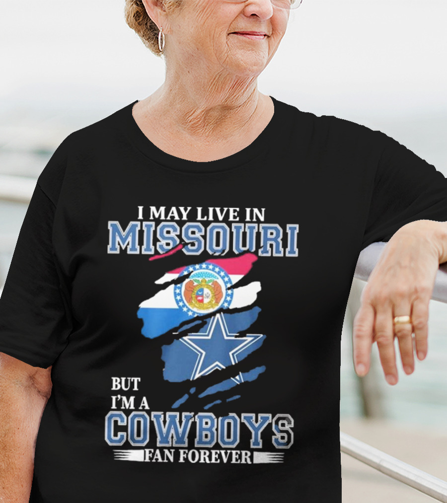 I May Live In Missouri But I’m A Cowboys Fan Forever Dallas Cowboys NFL T-Shirt