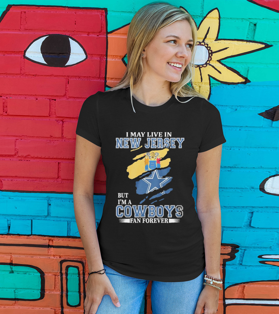 I May Live In New Jersey But I'm A Cowboys Fan Forever NFL Dallas Cowboys Star Logo Flag Colors T-Shirt