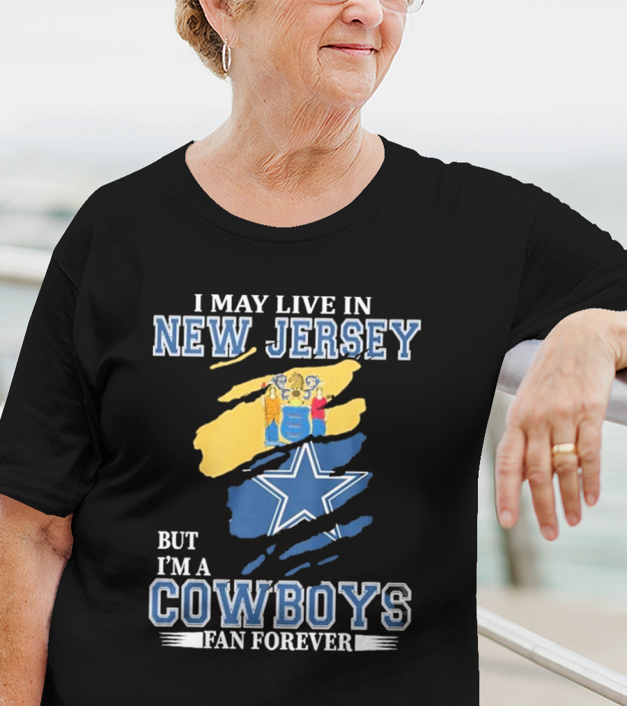 I May Live In New Jersey But I'm A Cowboys Fan Forever NFL Dallas Cowboys Star Logo Flag Colors T-Shirt