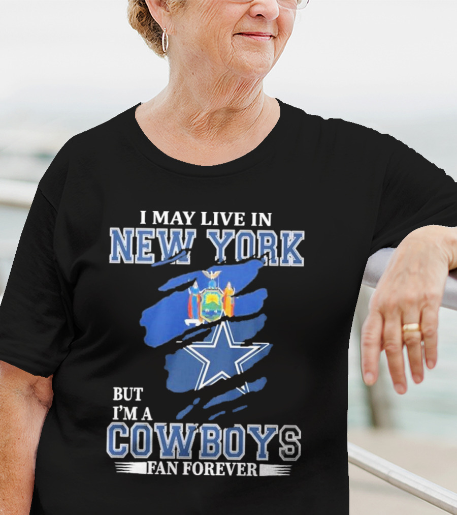 I May Live In New York But I’m A Cowboys Fan Forever NFL Dallas Cowboys Star And New York State Flag T-Shirt