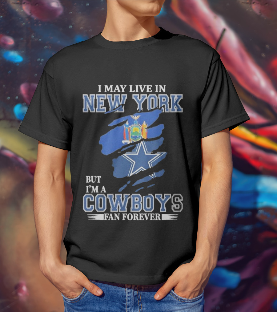I May Live In New York But I’m A Cowboys Fan Forever NFL Dallas Cowboys Star And New York State Flag T-Shirt