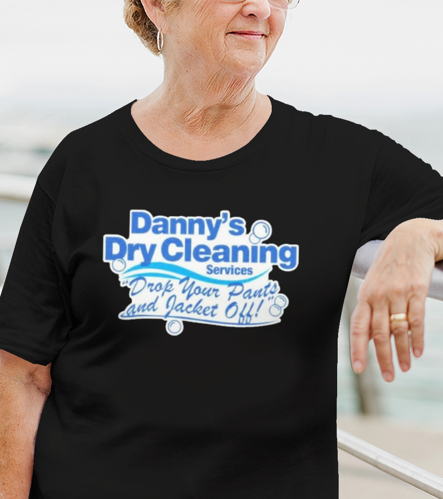 Dannyduncan69 Merch Danny's Dry Cleaning Services Drop Your Pants And Jacket Off T-Shirt