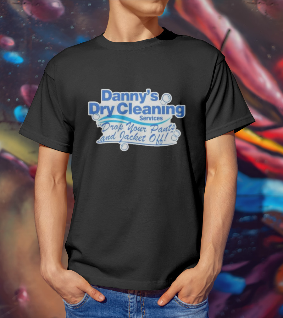 Dannyduncan69 Merch Danny's Dry Cleaning Services Drop Your Pants And Jacket Off T-Shirt