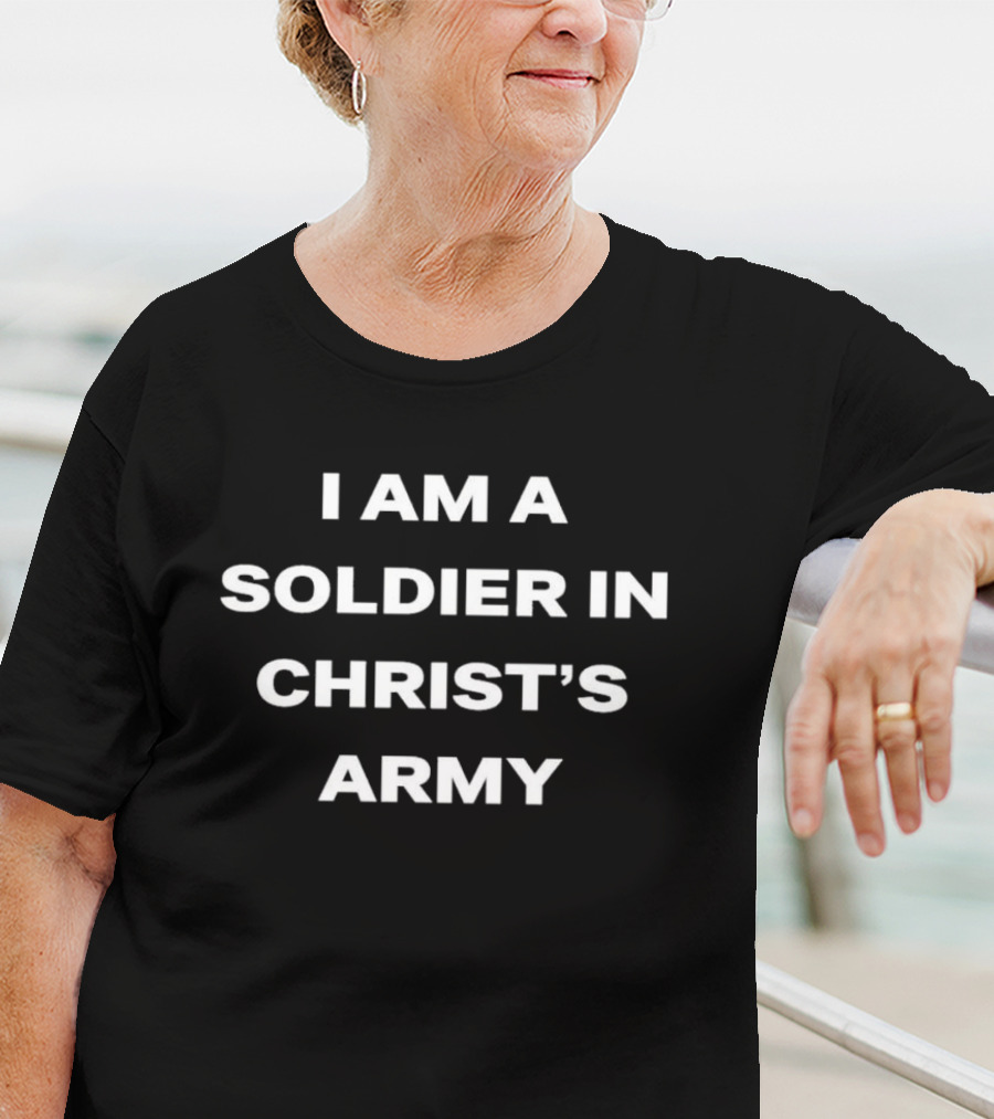 I Am A Soldier In Christ’s Army Faithful Christian Believer Commitment T-Shirt