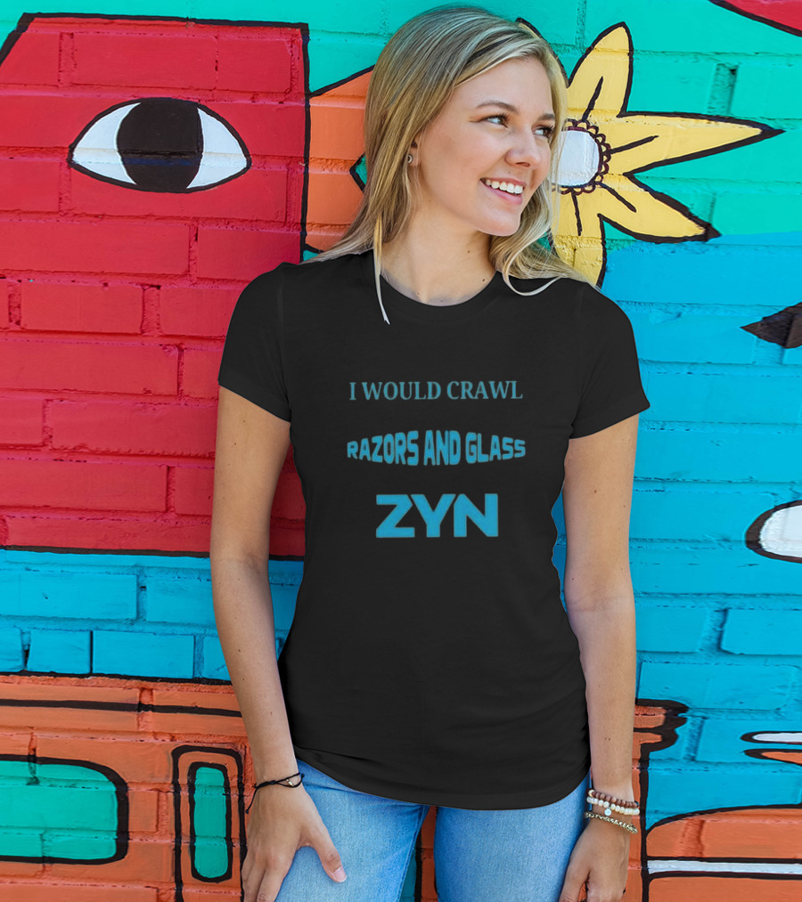 I Would Crawl Through 20 Miles Of Razors And Glass To Enjoy A Delightful Zyn Nicotine Pouches T-Shirt