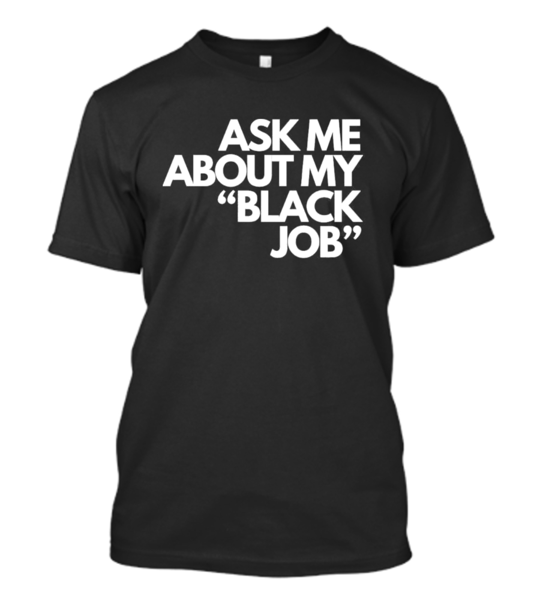 Ask Me About My Black Job T-Shirt