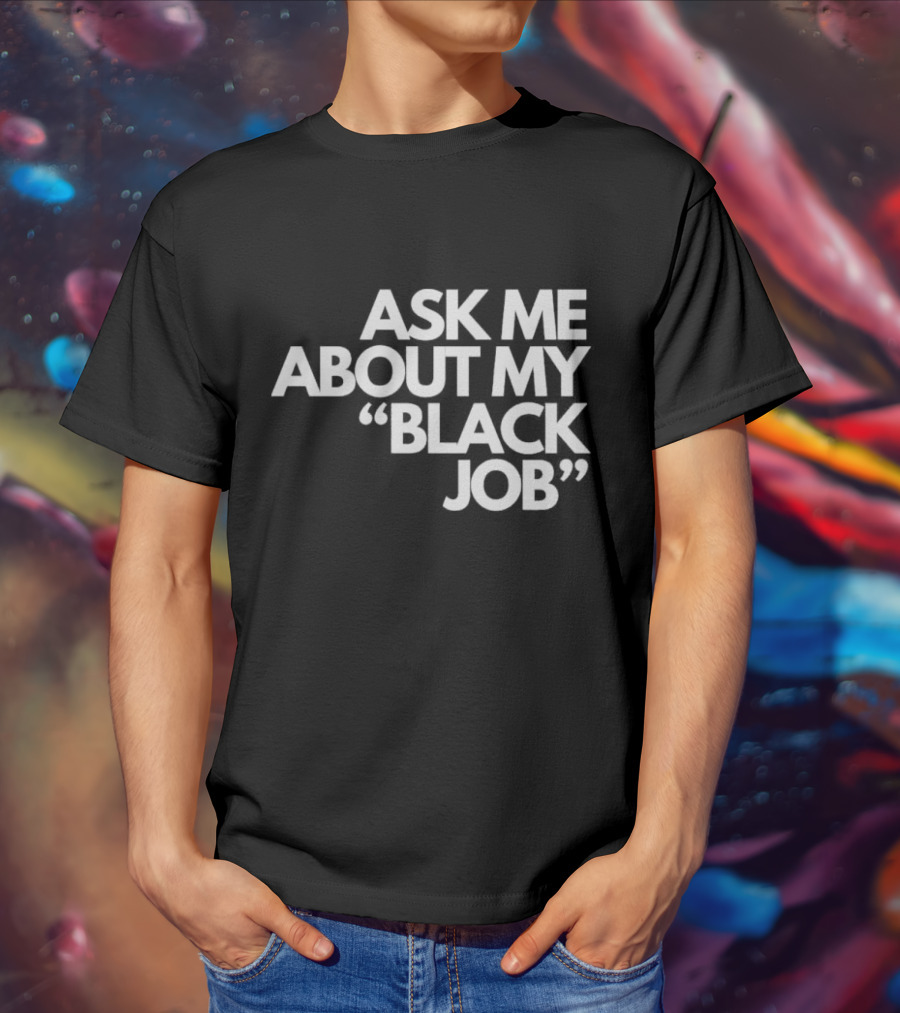 Ask Me About My Black Job T-Shirt