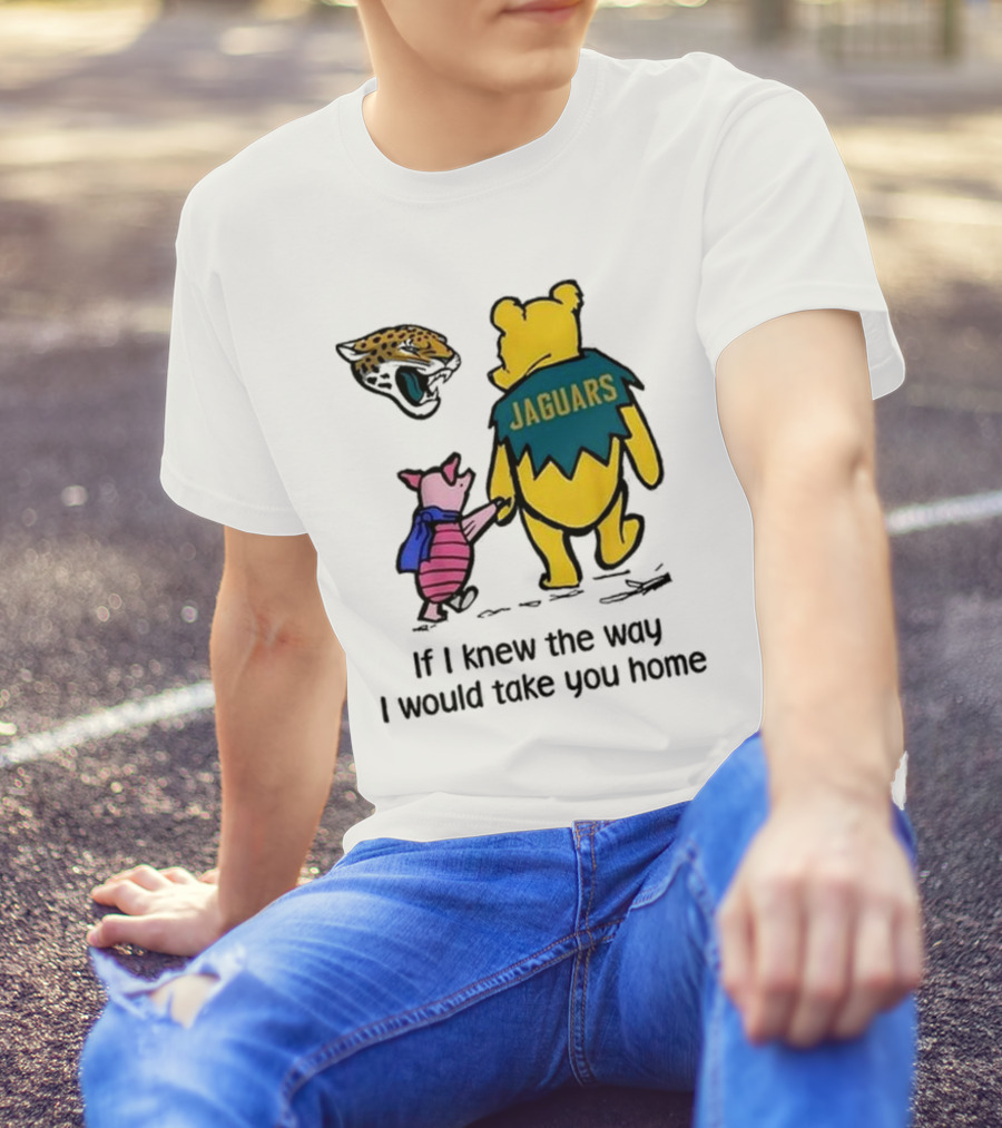 Jacksonville Jaguars Winnie The Pooh Jaguars If I Knew The Way I Would Take You Home T-Shirt