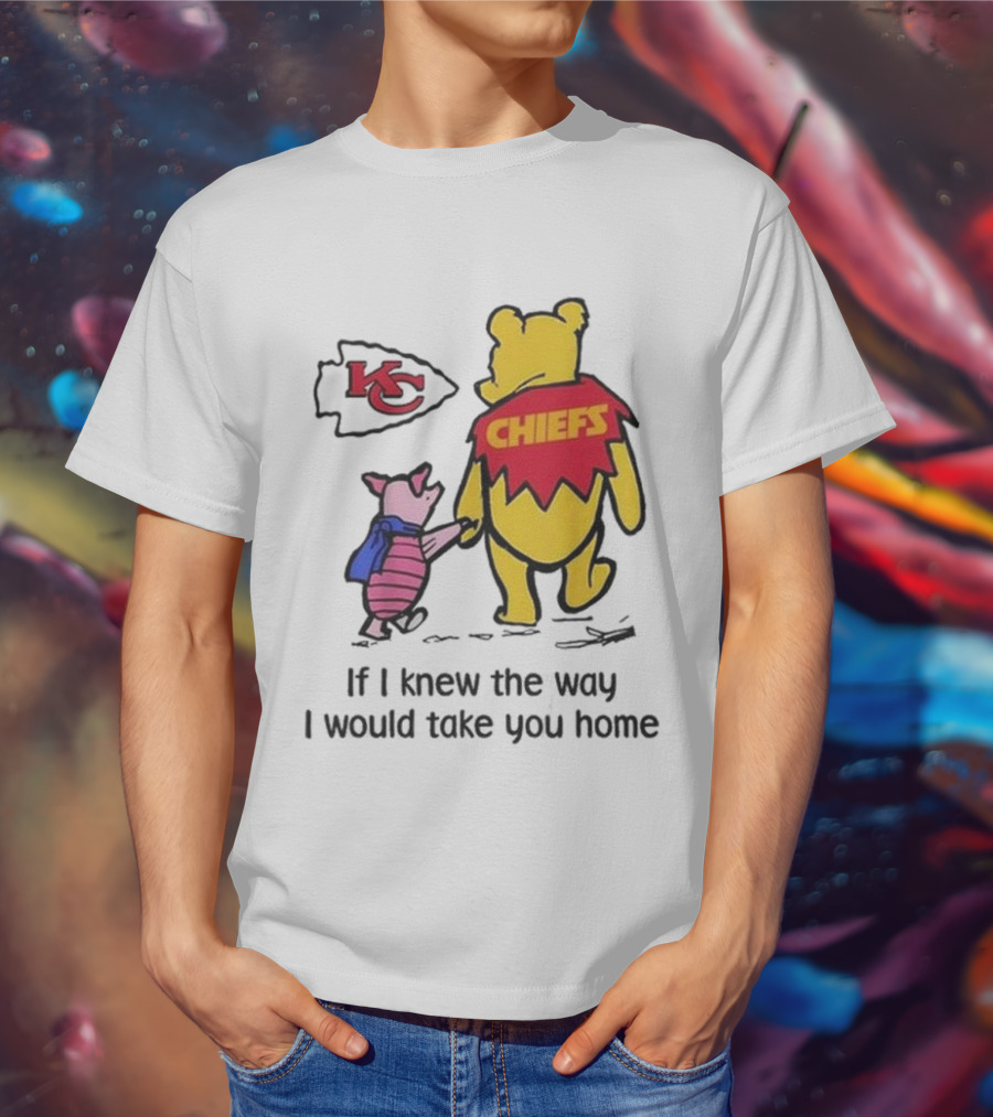 Kansas City Chiefs Winnie The Pooh If I Knew The Way I Would Take You Home Chiefs KC T-Shirt