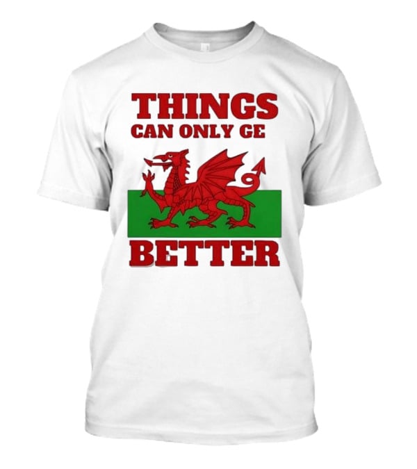 Things Can Only Get Better Welsh Dragon T-Shirt