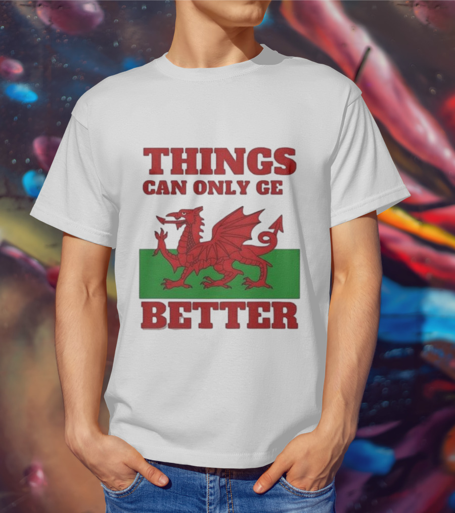 Things Can Only Get Better Welsh Dragon T-Shirt