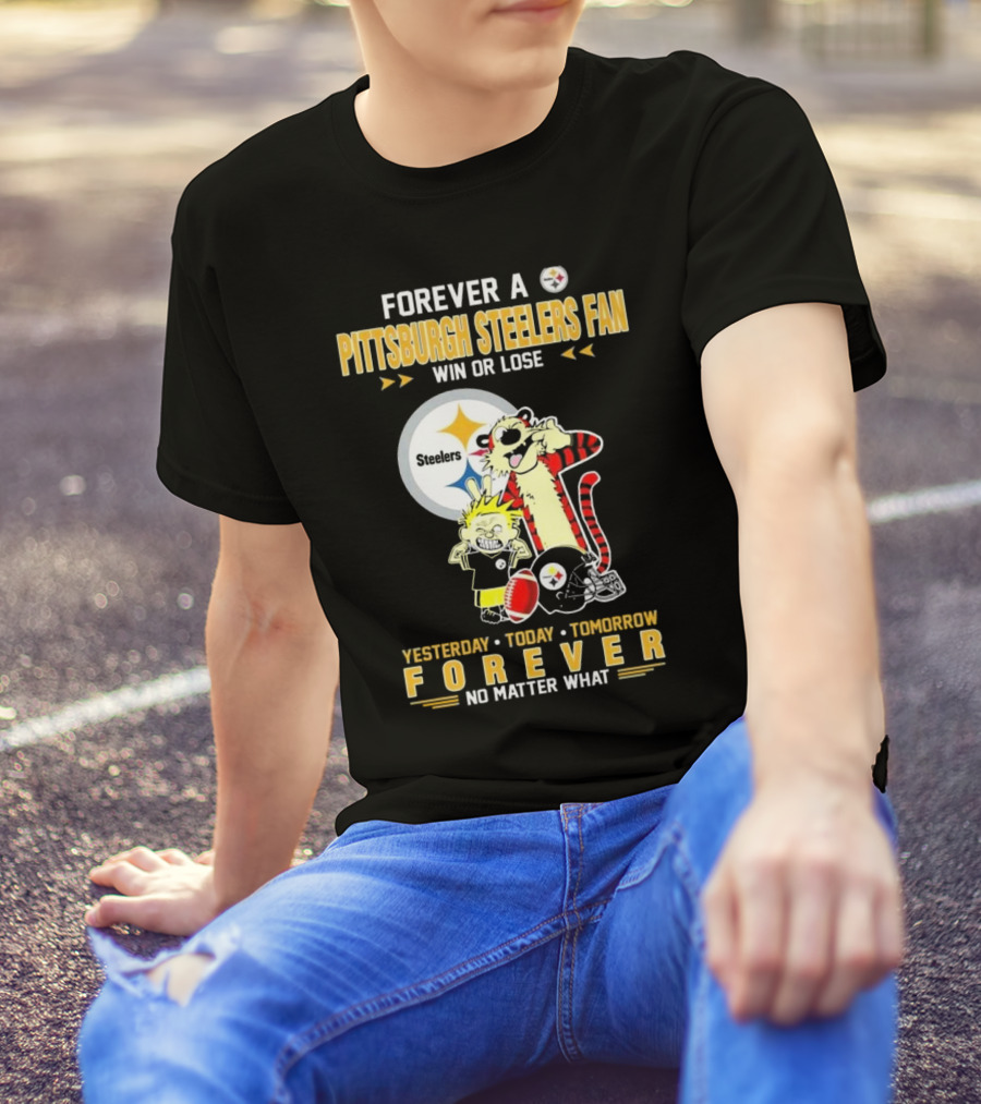 Forever A Pittsburgh Steelers Fan Win Or Lose Yesterday Today Tomorrow Forever No Matter What T-Shirt