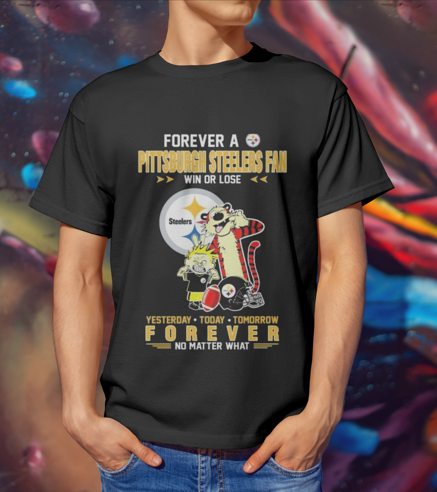 Forever A Pittsburgh Steelers Fan Win Or Lose Yesterday Today Tomorrow Forever No Matter What T-Shirt