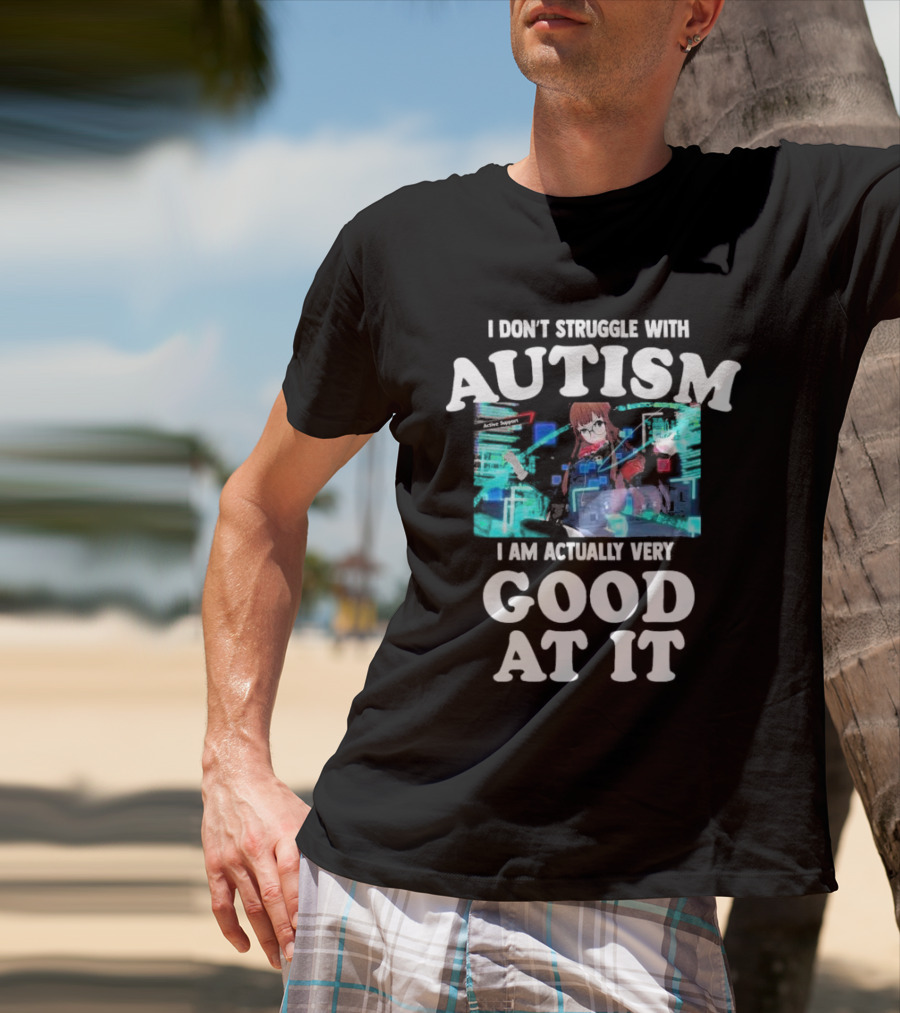 I Don’t Struggle With Autism I Am Actually Very Good At It Anime Character Holographic Display T-Shirt