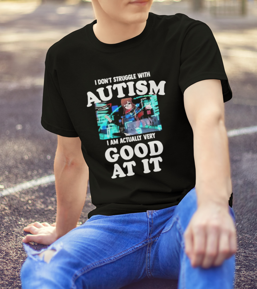 I Don’t Struggle With Autism I Am Actually Very Good At It Anime Character Holographic Display T-Shirt