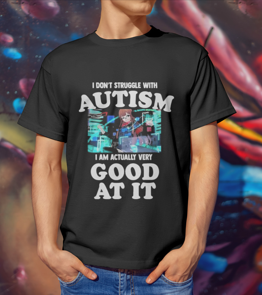 I Don’t Struggle With Autism I Am Actually Very Good At It Anime Character Holographic Display T-Shirt