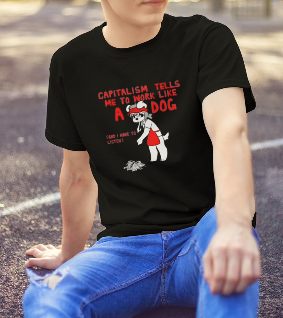 Bearsockz Capitalism Tells Me To Work Like A Dog And I Have To Listen Teddy T-Shirt