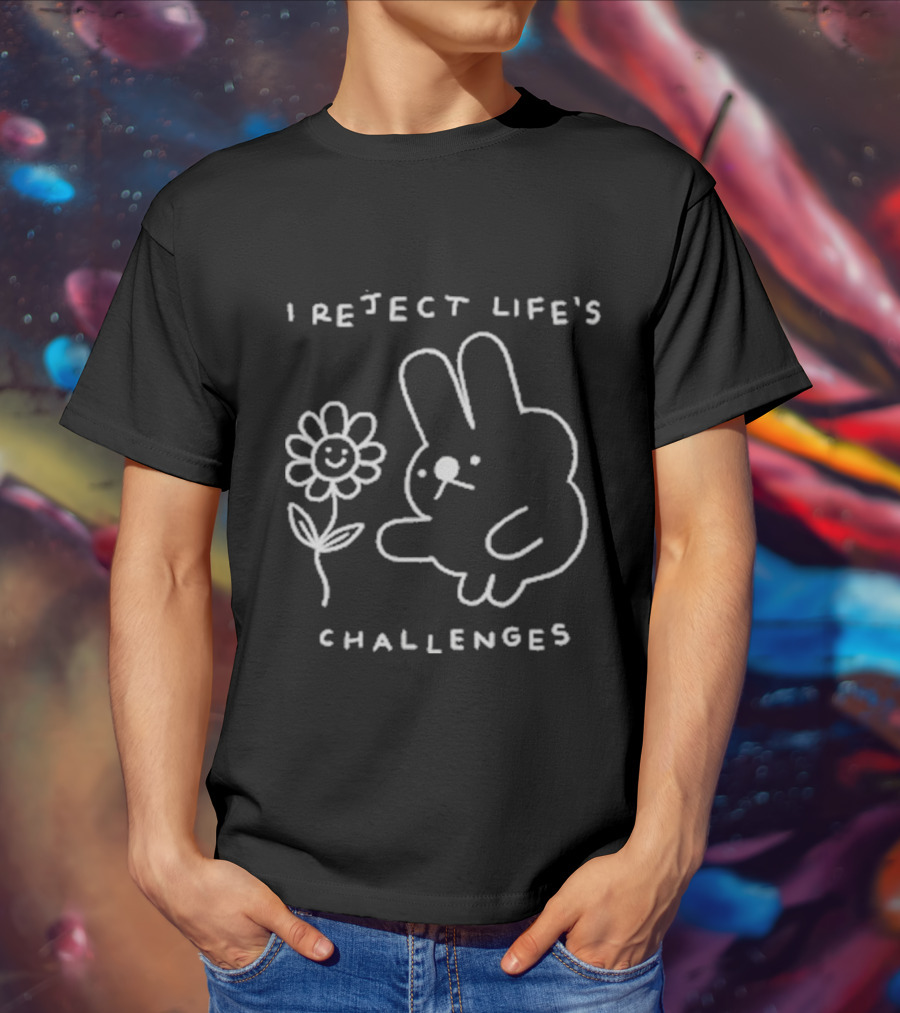 I Reject Life’s Challenges Bunny And Smiling Flower T-Shirt