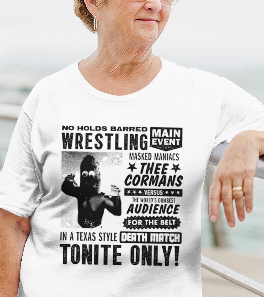 No Holds Barred Wrestling Main Event Masked Maniacs Thee Cormans Versus The World's Dumbest Audience For The Belt In A Texas Style Death Match Tonite Only T-Shirt