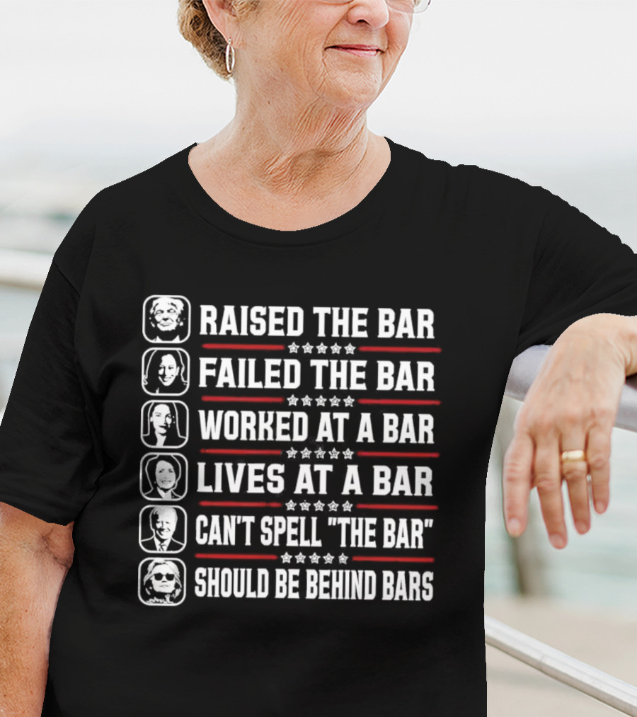 Raised The Bar Failed The Bar Worked At A Bar Lives At A Bar Can't Spell The Bar Should Be Behind Bars T-Shirt