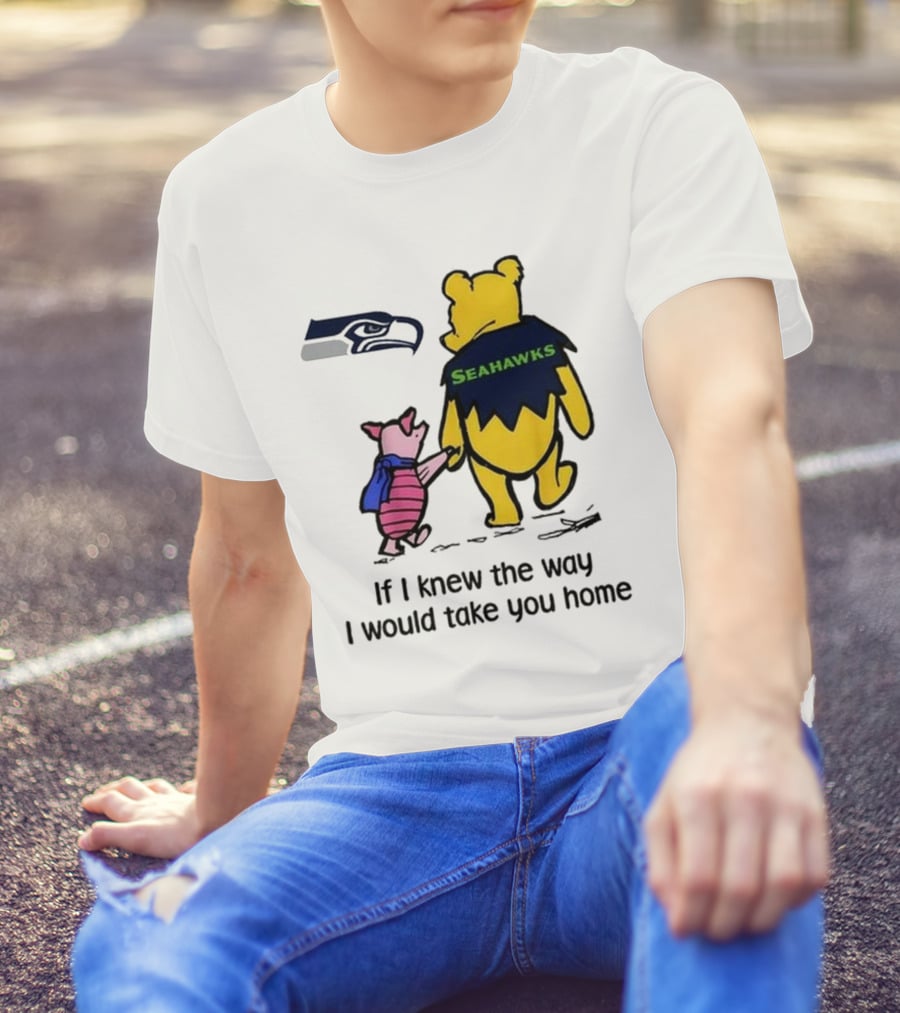 Seattle Seahawks Winnie The Pooh Seahawks If I Knew The Way I Would Take You Home T-Shirt
