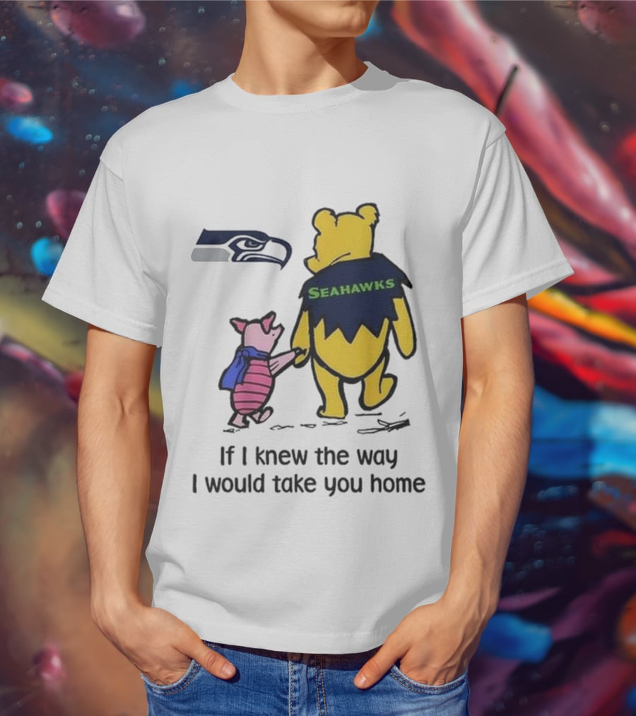 Seattle Seahawks Winnie The Pooh Seahawks If I Knew The Way I Would Take You Home T-Shirt