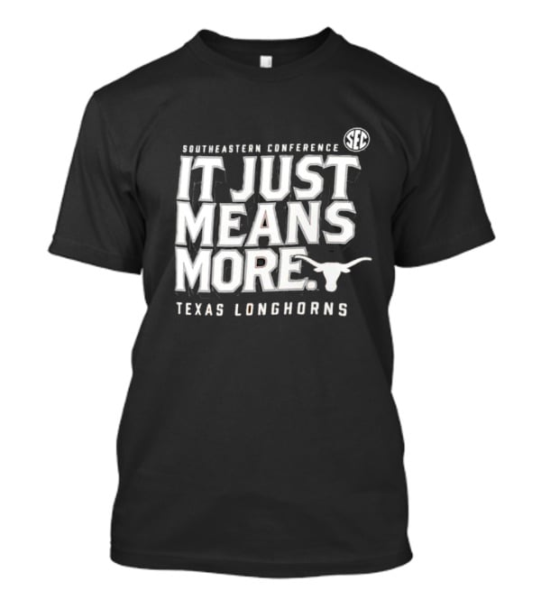 Southeastern Conference SEC It Just Means More Texas Longhorns T-Shirt