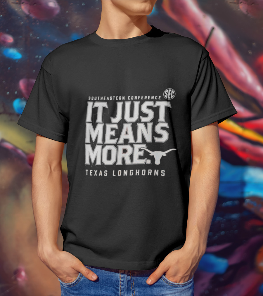 Southeastern Conference SEC It Just Means More Texas Longhorns T-Shirt