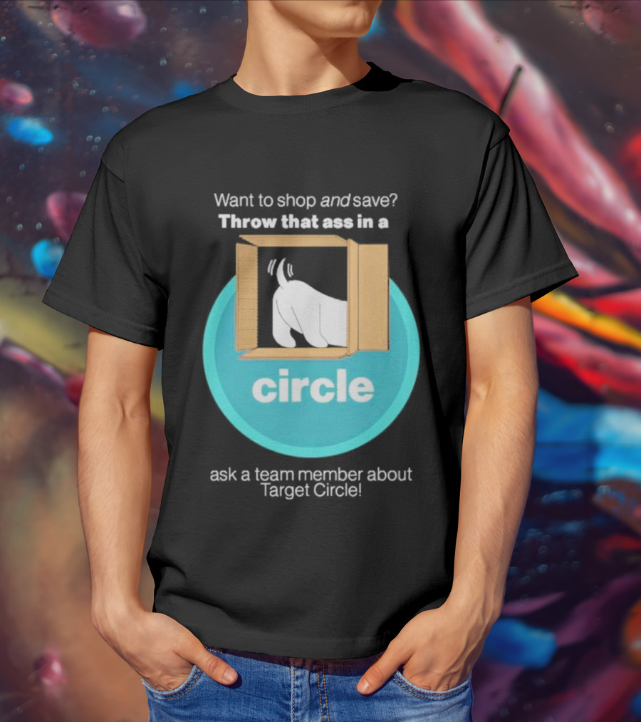 Want To Shop And Save Throw That Ass In A Circle Ask A Team Member About Target Circle T-Shirt
