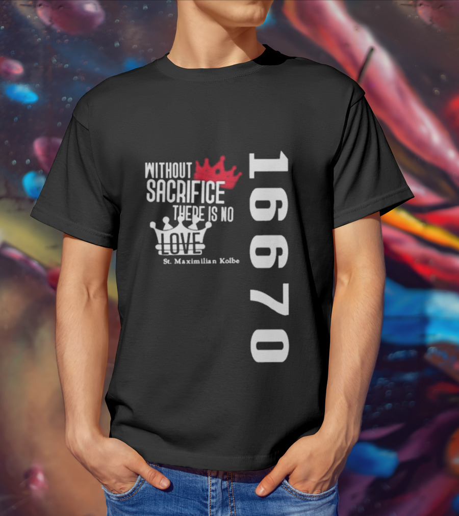 Without Sacrifice There Is No Love St. Maximilian Kolbe 16670 Red And White Crowns T-Shirt