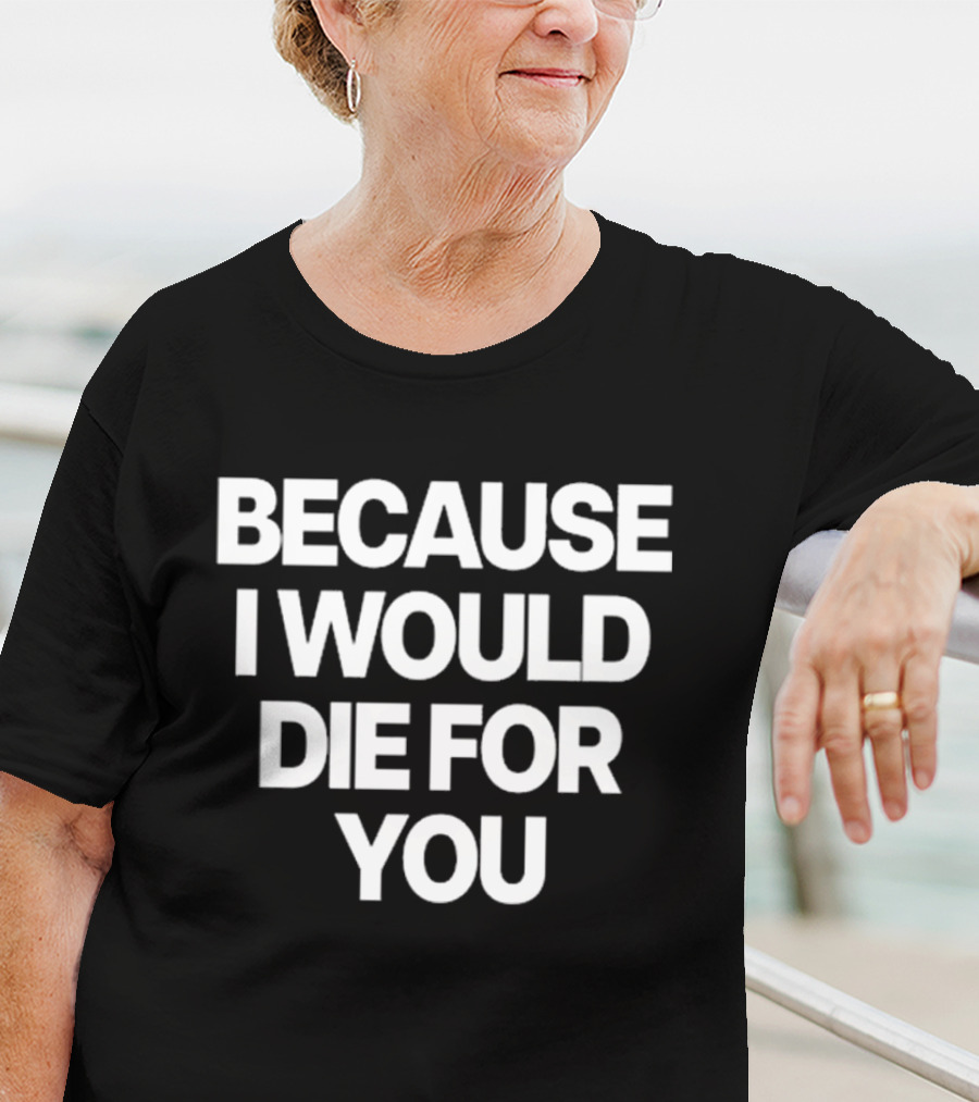 World Culture Because I Would Die For You T-Shirt