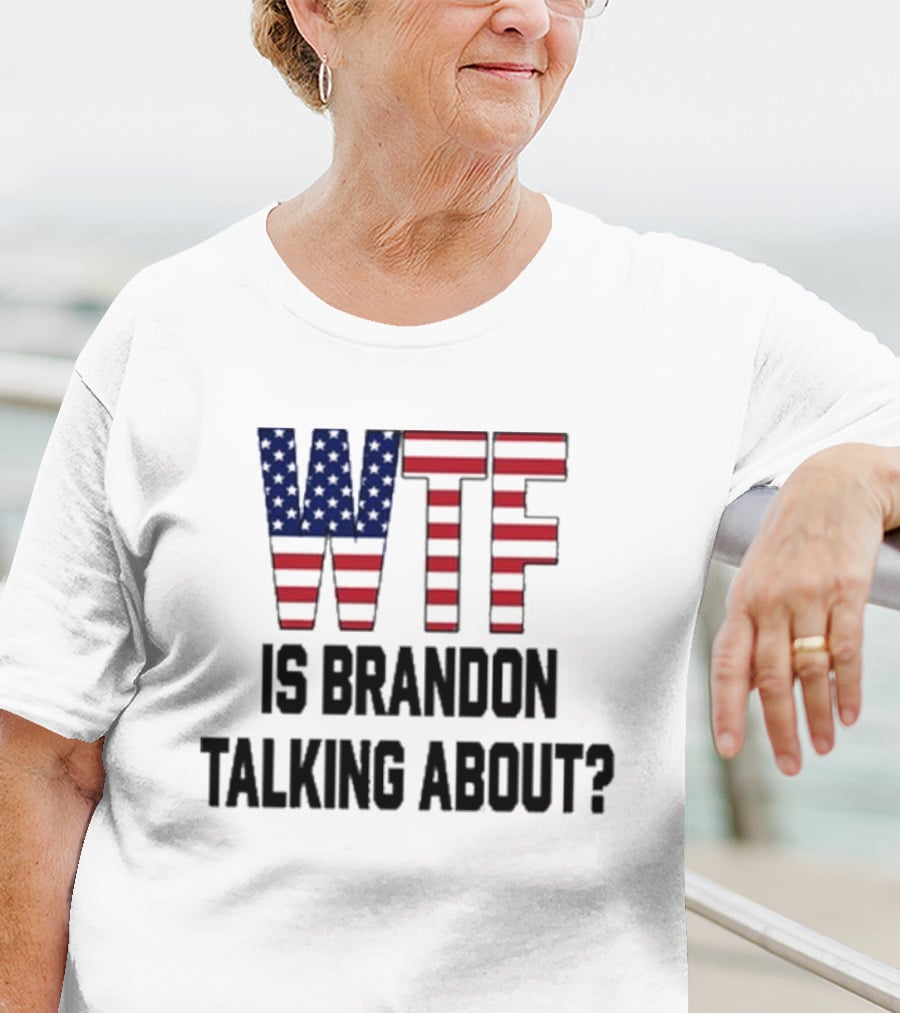 WTF Is Brandon Talking About American Flag T-Shirt