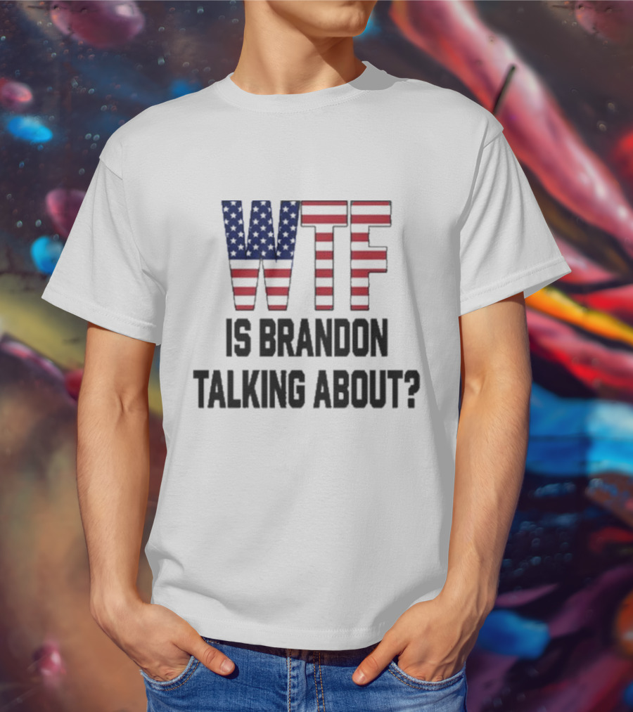 WTF Is Brandon Talking About American Flag T-Shirt