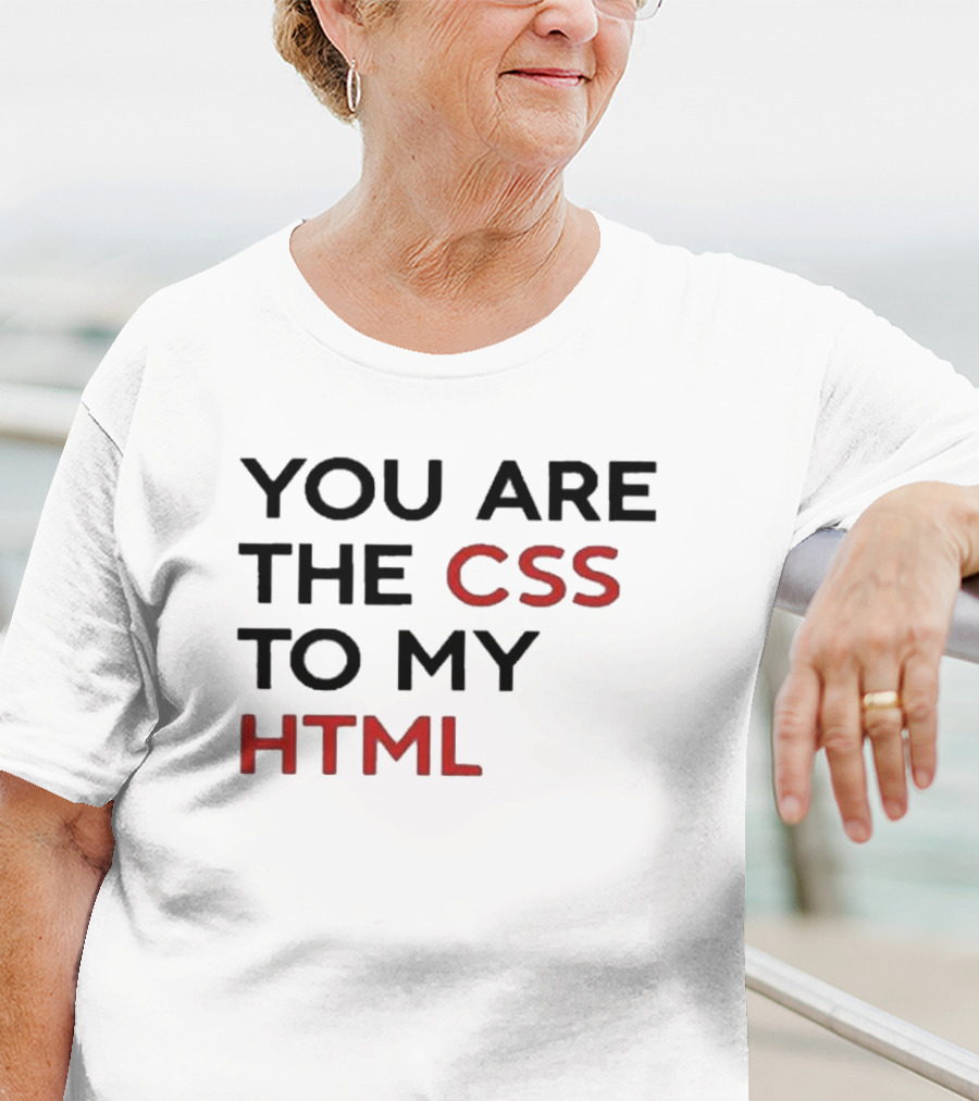 You Are The CSS To My HTML Shirt Tech Humor T-Shirt